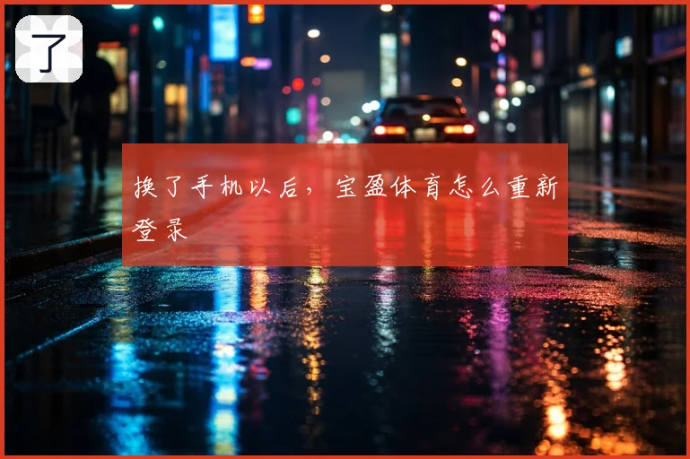 换了手机以后，宝盈体育怎么重新登录